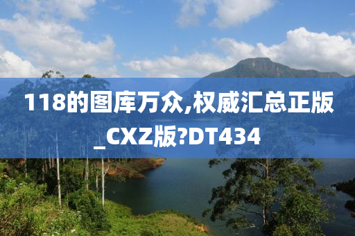 118的图库万众,权威汇总正版_CXZ版?DT434