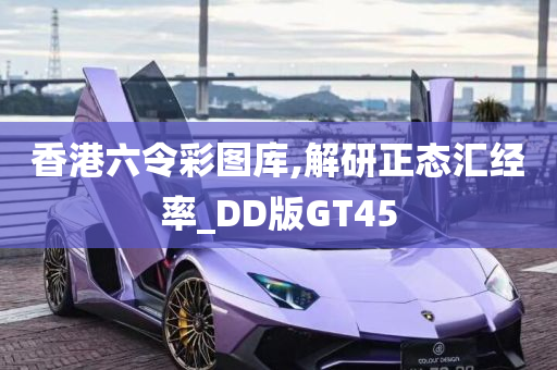 香港六令彩图库,解研正态汇经率_DD版GT45