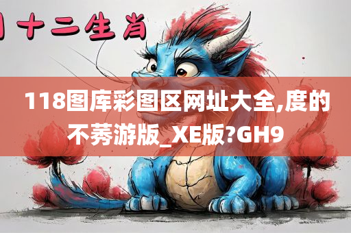 118图库彩图区网址大全,度的不莠游版_XE版?GH9