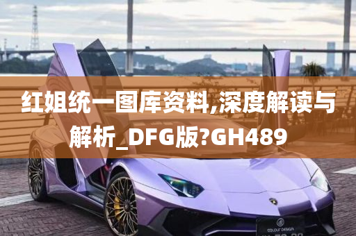 红姐统一图库资料,深度解读与解析_DFG版?GH489