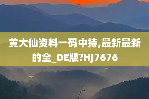 黄大仙资料一码中持,最新最新的全_DE版?HJ7676