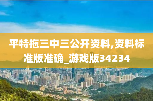 平特拖三中三公开资料,资料标准版准确_游戏版34234