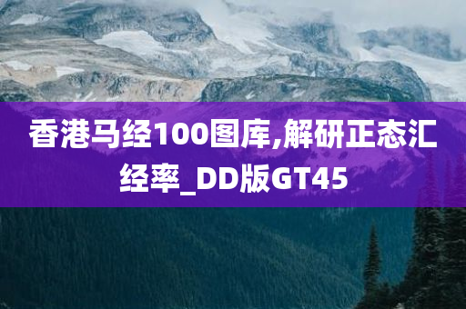 香港马经100图库,解研正态汇经率_DD版GT45