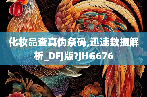 化妆品查真伪条码,迅速数据解析_DFJ版?JHG676