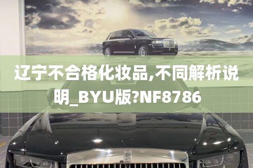 辽宁不合格化妆品,不同解析说明_BYU版?NF8786