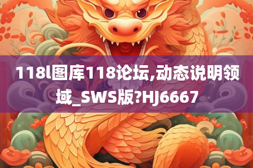 118l图库118论坛,动态说明领域_SWS版?HJ6667