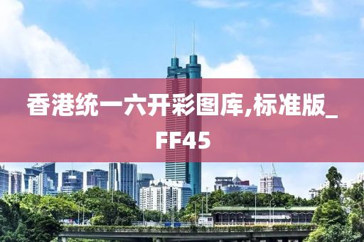 香港统一六开彩图库,标准版_FF45