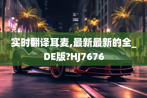 实时翻译耳麦,最新最新的全_DE版?HJ7676