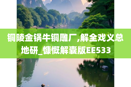 铜陵金锅牛铜雕厂,解全戏义总地研_慷慨解囊版EE533