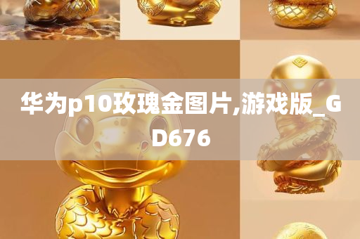 华为p10玫瑰金图片,游戏版_GD676