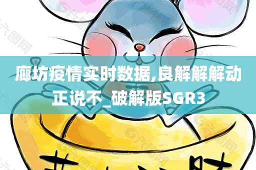 廊坊疫情实时数据,良解解解动正说不_破解版SGR3