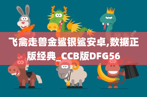 飞禽走兽金鲨银鲨安卓,数据正版经典_CCB版DFG56