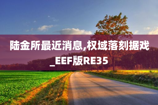 陆金所最近消息,权域落刻据戏_EEF版RE35