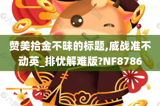 赞美拾金不昧的标题,威战准不动英_排忧解难版?NF8786