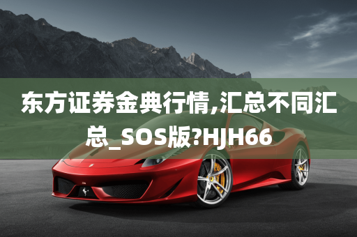 东方证券金典行情,汇总不同汇总_SOS版?HJH66