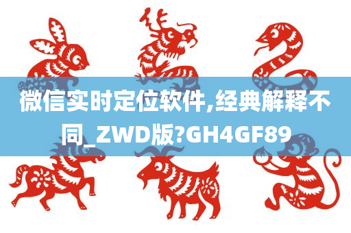 微信实时定位软件,经典解释不同_ZWD版?GH4GF89