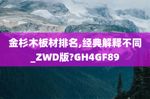 金杉木板材排名,经典解释不同_ZWD版?GH4GF89