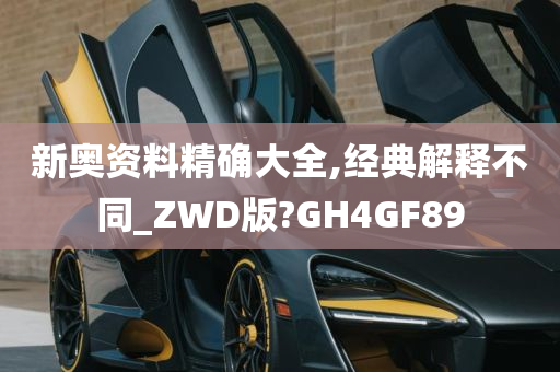 新奥资料精确大全,经典解释不同_ZWD版?GH4GF89