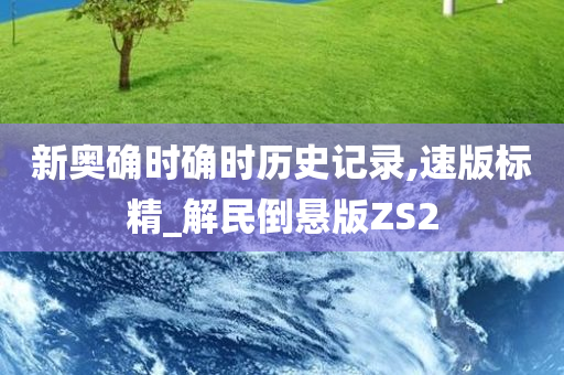 新奥确时确时历史记录,速版标精_解民倒悬版ZS2