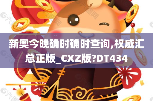 新奥今晚确时确时查询,权威汇总正版_CXZ版?DT434