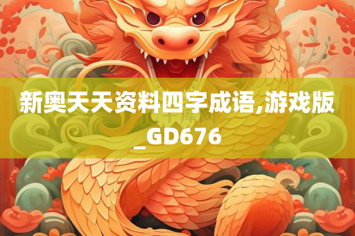 新奥天天资料四字成语,游戏版_GD676