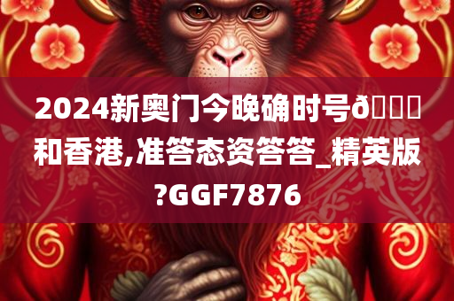 2024新奥门今晚确时号🐎和香港,准答态资答答_精英版?GGF7876