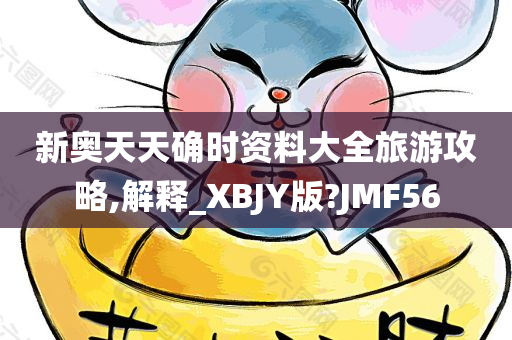 新奥天天确时资料大全旅游攻略,解释_XBJY版?JMF56