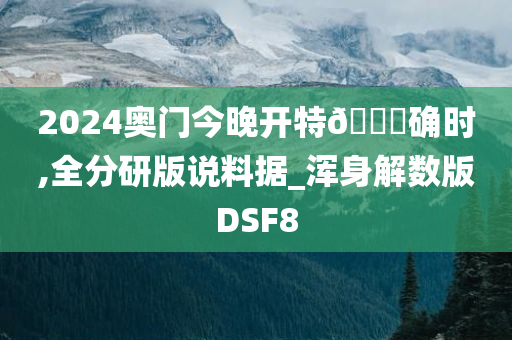 2024奥门今晚开特🐎确时,全分研版说料据_浑身解数版DSF8