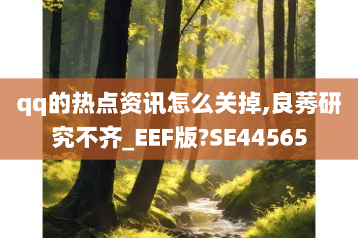 qq的热点资讯怎么关掉,良莠研究不齐_EEF版?SE44565