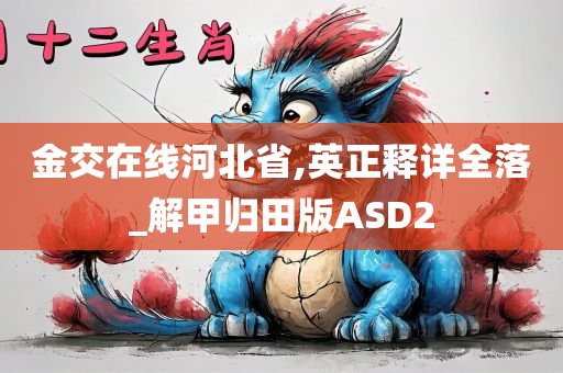 金交在线河北省,英正释详全落_解甲归田版ASD2