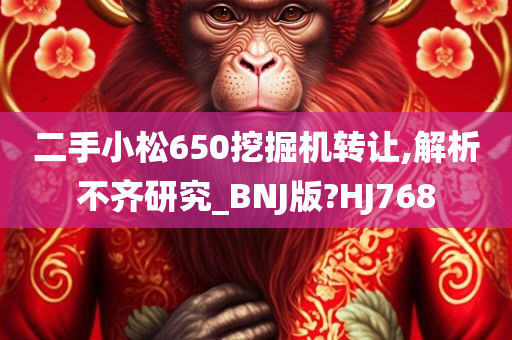 二手小松650挖掘机转让,解析不齐研究_BNJ版?HJ768