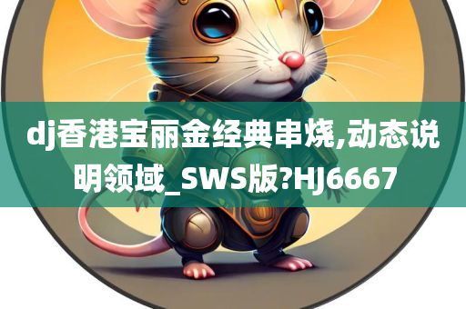 dj香港宝丽金经典串烧,动态说明领域_SWS版?HJ6667