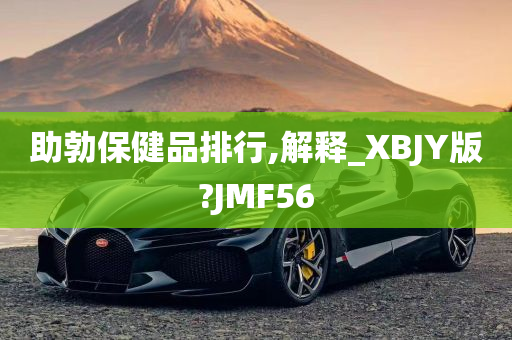 助勃保健品排行,解释_XBJY版?JMF56