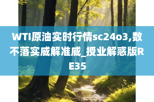 WTI原油实时行情sc24o3,数不落实威解准威_授业解惑版RE35