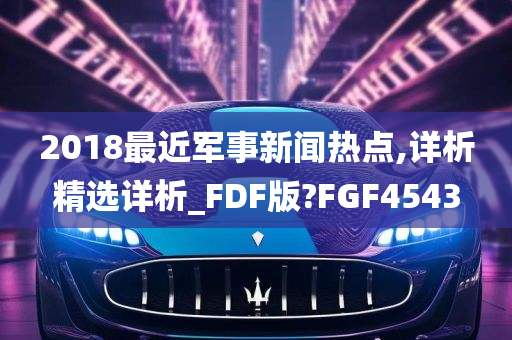 2018最近军事新闻热点,详析精选详析_FDF版?FGF4543