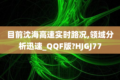 目前沈海高速实时路况,领域分析迅速_QQF版?HJGJ77