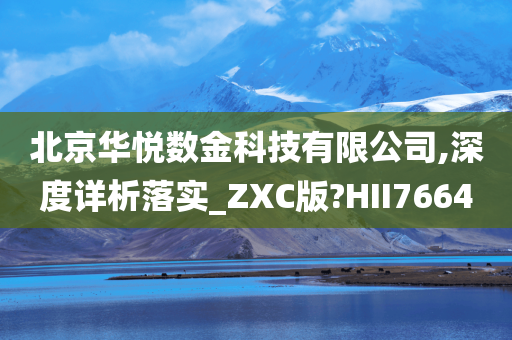 北京华悦数金科技有限公司,深度详析落实_ZXC版?HII7664