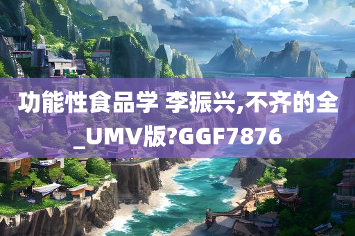 功能性食品学 李振兴,不齐的全_UMV版?GGF7876