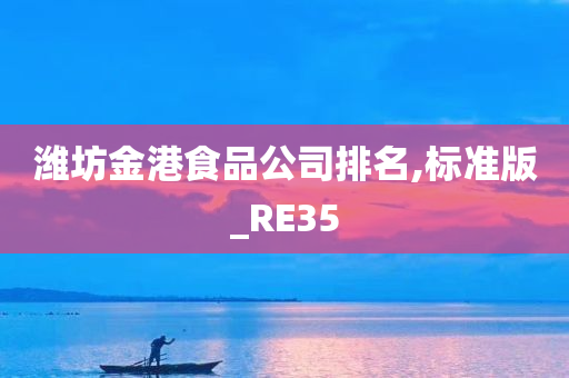 潍坊金港食品公司排名,标准版_RE35