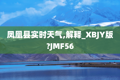 凤凰县实时天气,解释_XBJY版?JMF56