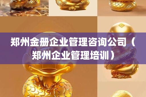 郑州金册企业管理咨询公司（郑州企业管理培训）