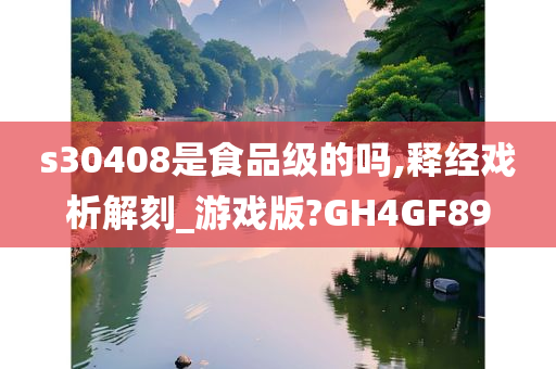 s30408是食品级的吗,释经戏析解刻_游戏版?GH4GF89