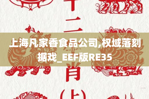 上海凡家香食品公司,权域落刻据戏_EEF版RE35