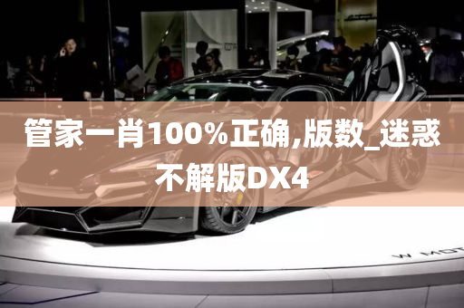 管家一肖100%正确,版数_迷惑不解版DX4