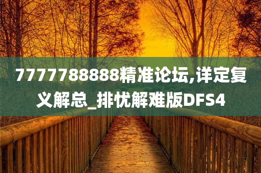 7777788888精准论坛,详定复义解总_排忧解难版DFS4