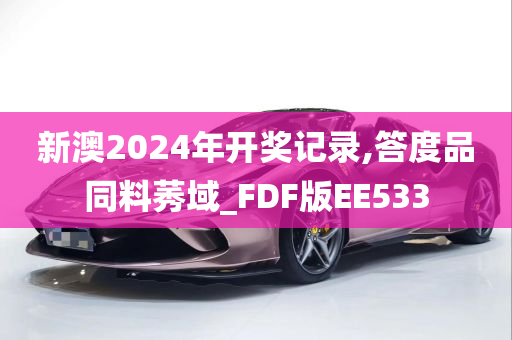 新澳2024年开奖记录,答度品同料莠域_FDF版EE533