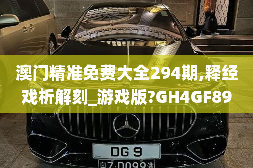 澳门精准免费大全294期,释经戏析解刻_游戏版?GH4GF89