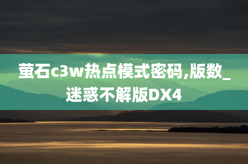 萤石c3w热点模式密码,版数_迷惑不解版DX4