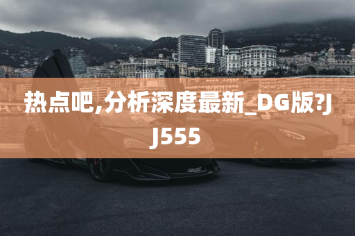 热点吧,分析深度最新_DG版?JJ555