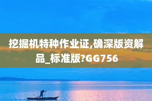 挖掘机特种作业证,确深版资解品_标准版?GG756